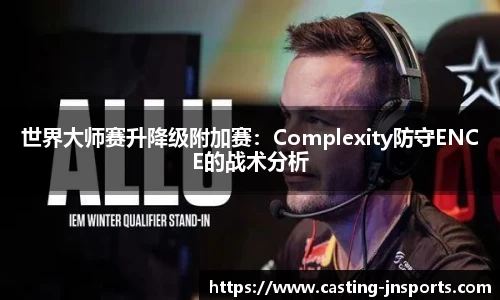 世界大师赛升降级附加赛:Complexity防守ENCE的战术分析