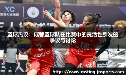 篮球热议:成都篮球队在比赛中的灵活性引发的争议与讨论